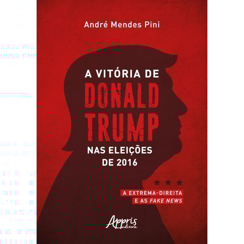 A VITÓRIA DE DONALD TRUMP NAS ELEIÇÕES DE 2016: A EXTREMA-DIREITA E AS FAKE NEWS