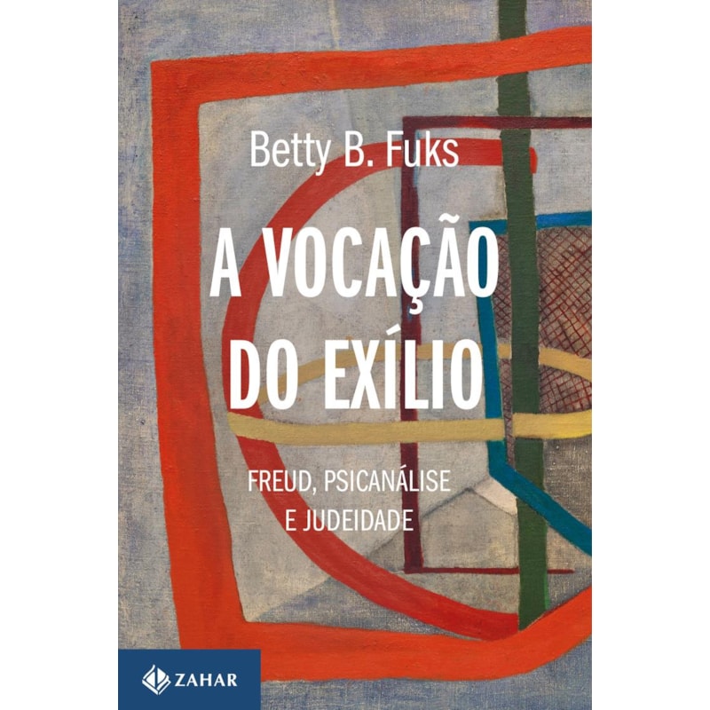 A VOCAÇÃO DO EXÍLIO (NOVA EDIÇÃO): FREUD, PSICANÁLISE E JUDEIDADE
