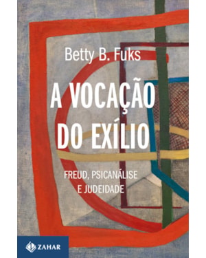A VOCAÇÃO DO EXÍLIO (NOVA EDIÇÃO): FREUD, PSICANÁLISE E JUDEIDADE