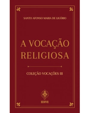 A VOCAÇÃO RELIGIOSA - SANTO AFONSO MARIA DE LIGÓRIO