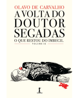 A VOLTA DO DOUTOR SEGADAS, OU: COMO A VIDA IMITA A SÁTIRA: O QUE RESTOU DO IMBECIL, VOL. IX