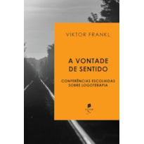 A VONTADE DE SENTIDO: CONFERÊNCIAS ESCOLHIDAS SOBRE LOGOTERAPIA