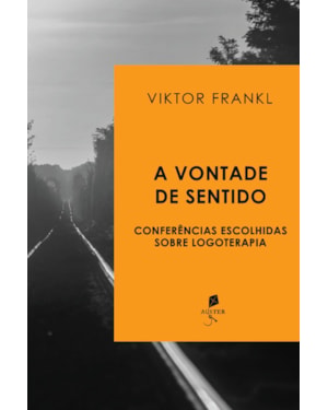 A VONTADE DE SENTIDO: CONFERÊNCIAS ESCOLHIDAS SOBRE LOGOTERAPIA