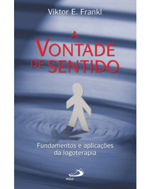 A vontade de sentido: fundamentos e aplicações da logoterapia