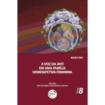 A VOZ DA AVÓ EM UMA FAMÍLIA HOMOAFETIVA FEMININA COLEÇÃO VIDA EM FAMÍLIA, EDUCAÇÃO E CUIDADO - VOLUME 8