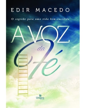 A VOZ DA FÉ: O SEGREDO PARA UMA VIDA BEM-SUCEDIDA