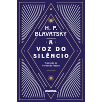 A VOZ DO SILÊNCIO: E OUTROS FRAGMENTOS ESCOLHIDOS DO LIVRO DOS PRECEITOS ÁUREOS