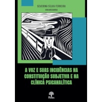 A VOZ E SUAS INCIDÊNCIAS NA CONSTITUIÇÃO SUBJETIVA E NA CLÍNICA PSICANALÍTICA