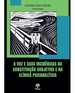 A VOZ E SUAS INCIDÊNCIAS NA CONSTITUIÇÃO SUBJETIVA E NA CLÍNICA PSICANALÍTICA