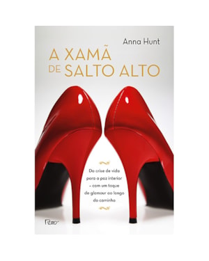 A XAMÃ DE SALTO ALTO: DA CRISE DE VIDA PARA A PAZ INTERIOR - COM UM TOQUE DE GLAMOUR AO LONGO DO CAMINHO