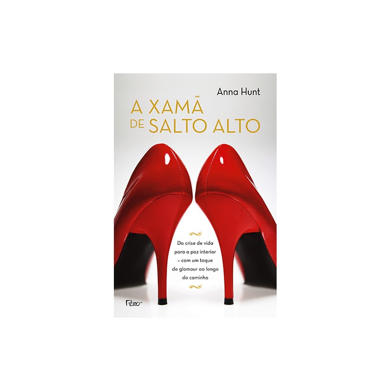 A XAMÃ DE SALTO ALTO: DA CRISE DE VIDA PARA A PAZ INTERIOR - COM UM TOQUE DE GLAMOUR AO LONGO DO CAMINHO