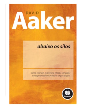 ABAIXO OS SILOS: COMO CRIAR UM MARKETING EFICAZ E VENCEDOR NO SEGMENTADO MUNDO DAS ORGANIZAÇÕES