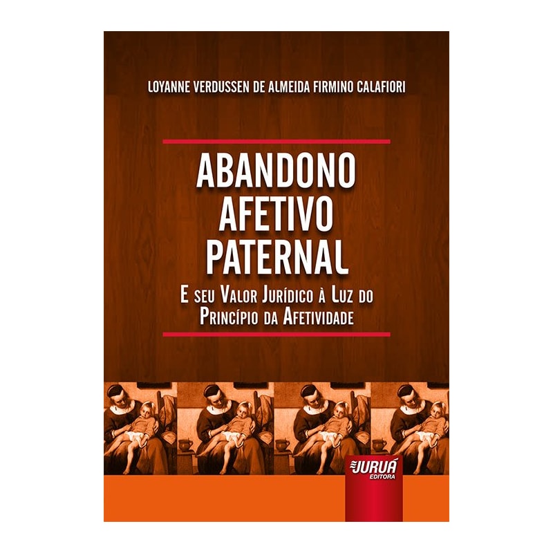 ABANDONO AFETIVO PATERNAL - E SEU VALOR JURÍDICO À LUZ DO PRINCÍPIO DA AFETIVIDADE