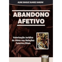 ABANDONO AFETIVO - VALORIZAÇÃO JURÍDICA DO AFETO NAS RELAÇÕES PATERNO-FILIAIS