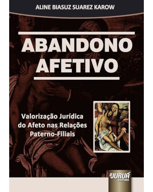 ABANDONO AFETIVO - VALORIZAÇÃO JURÍDICA DO AFETO NAS RELAÇÕES PATERNO-FILIAIS