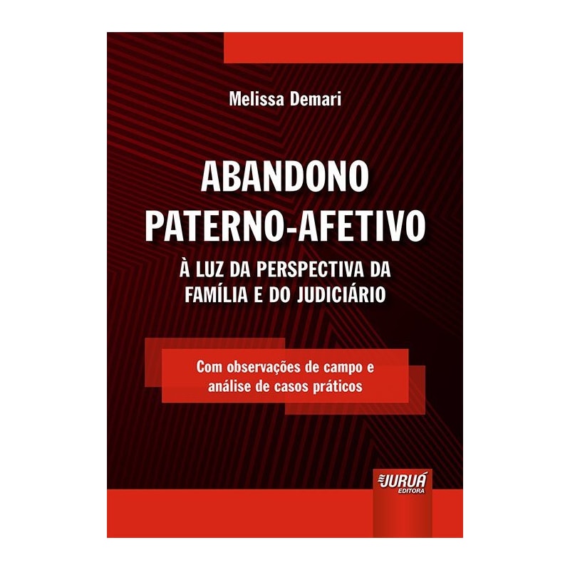 ABANDONO PATERNO-AFETIVO - À LUZ DA PERSPECTIVA DA FAMÍLIA E DO JUDICIÁRIO - COM OBSERVAÇÕES DE CAMPO E ANÁLISE DE CASOS PRÁTICOS