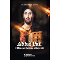 ABBÁ! PAI! O DEUS DE JESUS É DIFERENTE
