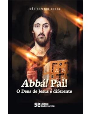 ABBÁ! PAI! O DEUS DE JESUS É DIFERENTE