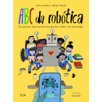 ABC DA ROBÓTICA: UM PASSEIO PELO INCRÍVEL MUNDO DOS ROBÔS E DA TECNOLOGIA