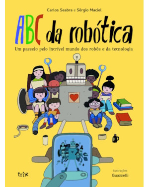 ABC DA ROBÓTICA: UM PASSEIO PELO INCRÍVEL MUNDO DOS ROBÔS E DA TECNOLOGIA