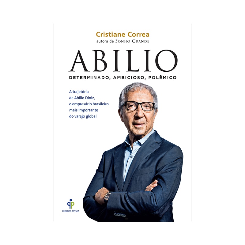 ABILIO - DETERMINADO, AMBICIOSO, POLÊMICO: A TRAJETÓRIA DE ABILIO DINIZ, O EMPRESÁRIO BRASILEIRO MAIS IMPORTANTE DO VAREJO GLOBAL