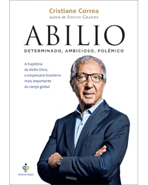 ABILIO - DETERMINADO, AMBICIOSO, POLÊMICO: A TRAJETÓRIA DE ABILIO DINIZ, O EMPRESÁRIO BRASILEIRO MAIS IMPORTANTE DO VAREJO GLOBAL