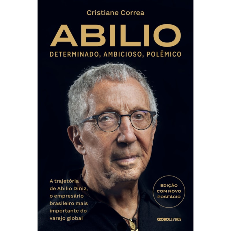 ABILIO: DETERMINADO, AMBICIOSO, POLÊMICO:: A TRAJETÓRIA DE ABILIO DINIZ, O EMPRESÁRIO BRASILEIRO MAIS IMPORTANTE DO VAREJO GLOBAL