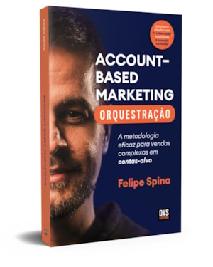 ABM - ACCOUNT-BASED MARKETING - ORQUESTRAÇÃO: A METODOLOGIA EFICAZ PARA VENDAS COMPLEXAS EM CONTAS-ALVO