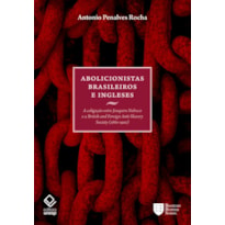 ABOLICIONISTAS BRASILEIROS E INGLESES - A COLIGAÇÃO ENTRE JOAQUIM NABUCO E A BRITISH AND FOREIGN ANTI-SLAVERY SOCIETY (1880-1902)