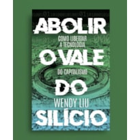 ABOLIR O VALE DO SILÍCIO: COMO LIBERTAR A TECNOLOGIA DO CAPITALISMO