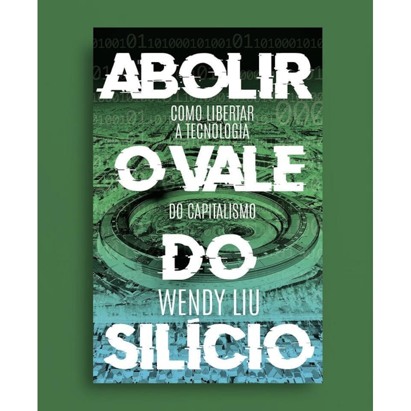 ABOLIR O VALE DO SILÍCIO: COMO LIBERTAR A TECNOLOGIA DO CAPITALISMO
