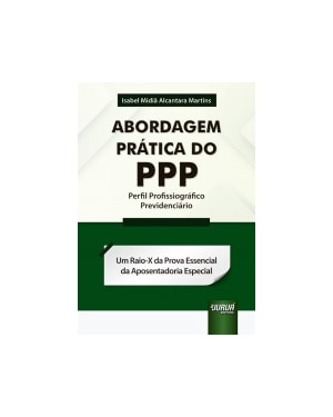 ABORDAGEM PRÁTICA DO PPP - PERFIL PROFISSIOGRÁFICO PREVIDENCIÁRIO
