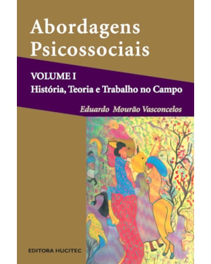 ABORDAGENS PSICOSSOCIAIS - VOLUME I: HISTÓRIA, TEORIA E PRÁTICA NO CAMPO