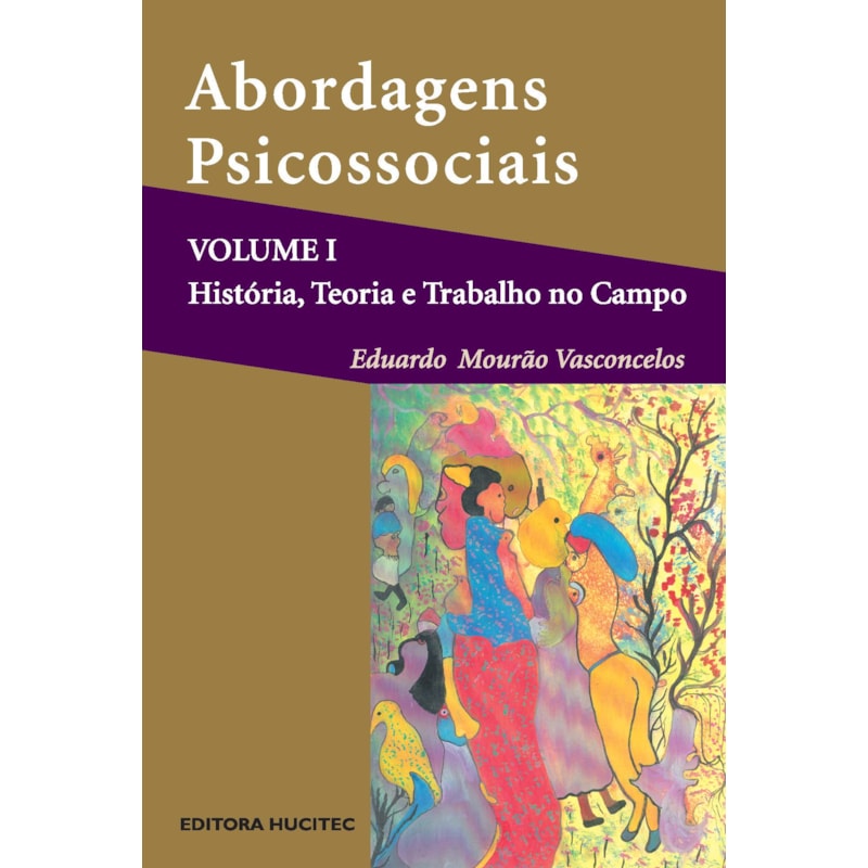 ABORDAGENS PSICOSSOCIAIS - VOLUME I: HISTÓRIA, TEORIA E PRÁTICA NO CAMPO