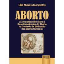 ABORTO - A ATUAL DISCUSSÃO SOBRE A DESCRIMINALIZAÇÃO DO ABORTO NO CONTEXTO DE EFETIVAÇÃO DOS DIREITOS HUMANOS