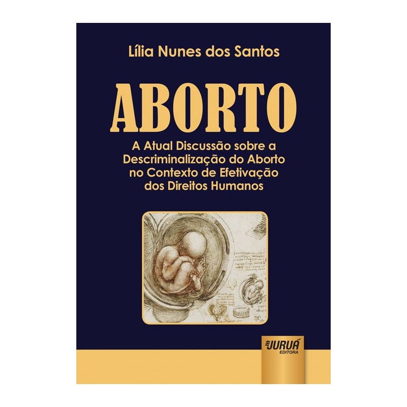 ABORTO - A ATUAL DISCUSSÃO SOBRE A DESCRIMINALIZAÇÃO DO ABORTO NO CONTEXTO DE EFETIVAÇÃO DOS DIREITOS HUMANOS