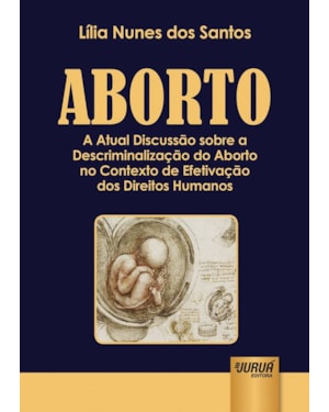 ABORTO - A ATUAL DISCUSSÃO SOBRE A DESCRIMINALIZAÇÃO DO ABORTO NO CONTEXTO DE EFETIVAÇÃO DOS DIREITOS HUMANOS