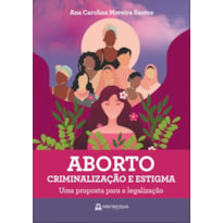 ABORTO, CRIMINALIZAÇÃO E ESTIGMA - UMA PROPOSTA PARA A LEGALIZAÇÃO