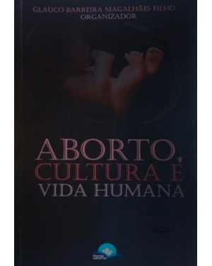 ABORTO, CULTURA E VIDA HUMANA