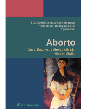 ABORTO: UM DIÁLOGO ENTRE DIREITO, CIÊNCIA, ÉTICA E RELIGIÃO