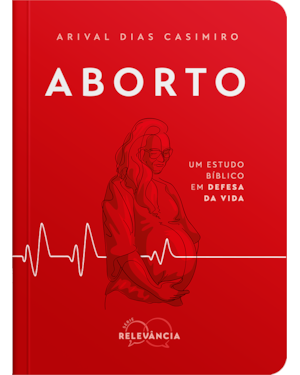 Aborto: um estudo bíblico em defesa da vida
