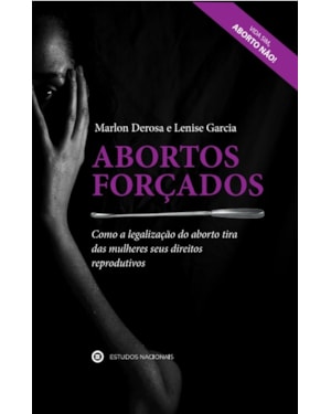 ABORTOS FORÇADOS - COMO A LEGALIZAÇÃO DO ABORTO TIRA DAS MULHERES SEUS DIREITOS REPRODUTIVOS