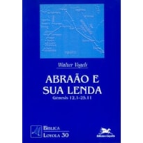 ABRAÃO E SUA LENDA: GÊNESIS 12,1-25,11