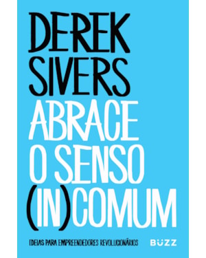 ABRACE O SENSO (IN)COMUM: IDEIAS PARA EMPREENDEDORES REVOLUCIONÁRIOS