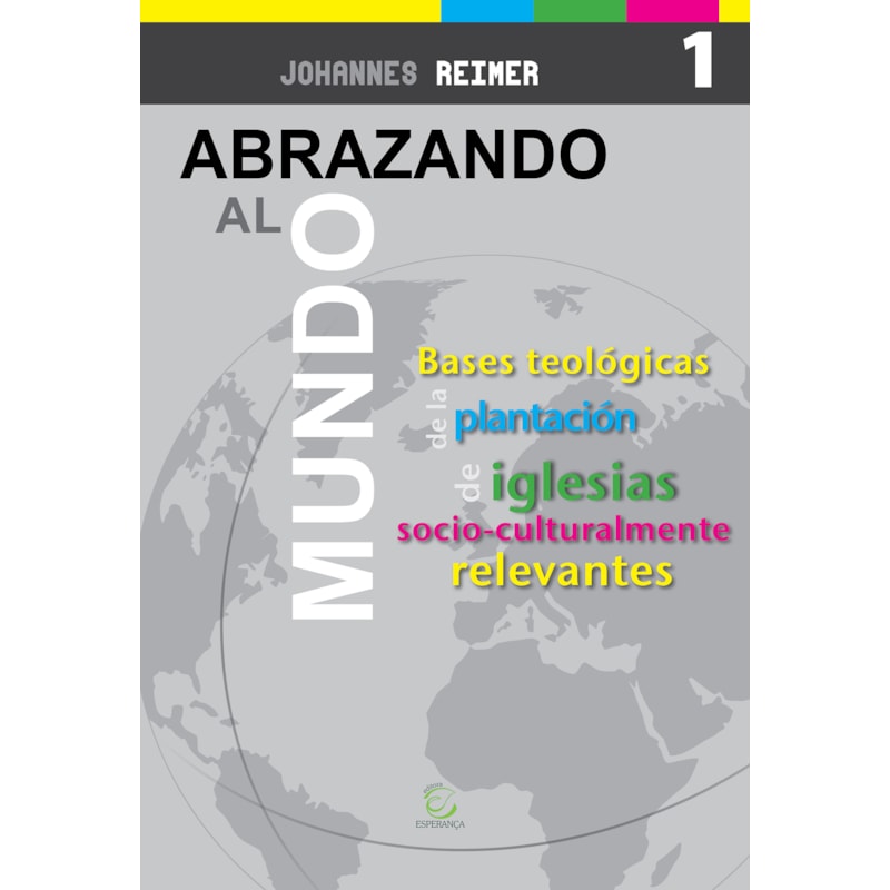 Abrazando al mundo: Bases teológicas para la plantación de iglesias socioculturalmente relevantes