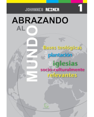 Abrazando al mundo: Bases teológicas para la plantación de iglesias socioculturalmente relevantes