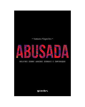 Abusada: relatos sobre abusos sexuais e superação