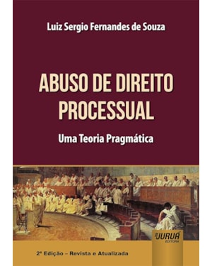 ABUSO DE DIREITO PROCESSUAL - UMA TEORIA PRAGMÁTICA