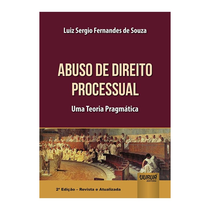 ABUSO DE DIREITO PROCESSUAL - UMA TEORIA PRAGMÁTICA
