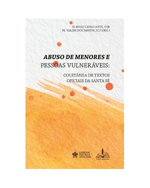 Abuso de menores e pessoas vulneráveis:: coletânea de textos oficiais da santa sé
